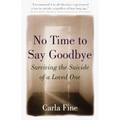 No Time to Say Goodbye: Surviving the Suicide of a Loved One - Paperback