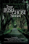 True Irish Ghost Stories: The Haunted Places, Apparitions, and Legendary Ghosts of Ireland - Paperback