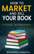 How to Market and Sell Your Book: A Guide for Beginners - Paperback