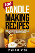 100 Candle Making Recipes: Marbled Container Candles, Wine Glass Candles, Tea Light Candles, Votive Candles, Ombre Candles, Dipped Candles, Pillar Can - Paperback
