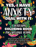 Yes, I Have Anxiety Deal With It - A Relaxing Coloring Book for Anxious People: Mind Soothing Coloring Pages For Anxiety-Relief, Relaxing Patterns And - Paperback