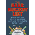 The Beer Bucket List: A Travel-Sized Guide to Over 150 of the Best Beer Experiences on the Planet - Hardcover