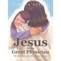Jesus is the Great Physician: The True Story of a Miraculous Healing - Hardcover