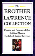 The Brother Lawrence Collection: Practice and Presence of God, Spiritual Maxims, the Life of Brother Lawrence - Hardcover