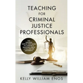 Teaching for Criminal Justice Professionals: The Insiders Step-By-Step Guide to Landing a Teaching Job at a College or University - Paperback