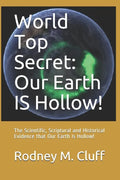 World Top Secret: Our Earth IS Hollow!: The Scientific, Scriptural and Historical Evidence that Our Earth Is Hollow! - Paperback