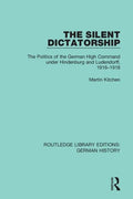The Silent Dictatorship: The Politics of the German High Command Under Hindenburg and Ludendorff, 1916-1918 - Paperback