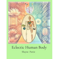 Eclectic Human Body: The Interplay of Western Centric and Eastern Centric Human Health Sciences, the Differences and their Integration. - Paperback