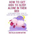 How to get kids to sleep alone in their bed: A beginner guide: how to sleep better, train your baby - Paperback