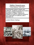 The Emigrants' Guide to Oregon and California: Containing Scenes and Incidents of a Party of Oregon Emigrants: A Description of Oregon: Scenes and Inc - Paperback