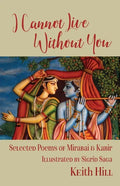 I Cannot Live Without You: Selected Poems of Mirabai and Kabir - Paperback