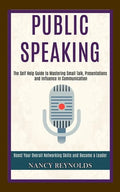 Public Speaking: The Self Help Guide to Mastering Small Talk, Presentations and Influence in Communication (Boost Your Overall Networki - Paperback