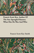 Francis Scott Key, Author Of The Star Spangled Banner; What Else He Was And Who - Paperback