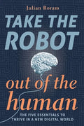 Take The Robot Out of The Human: The 5 Essentials to Thrive in a New Digital World - Paperback