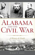 Alabama and the Civil War: A History & Guide - Hardcover
