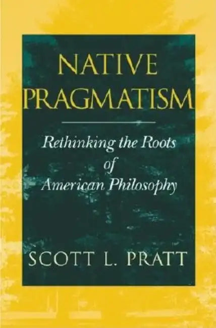 Native Pragmatism: Rethinking the Roots of American Philosophy - Paperback
