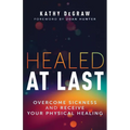 Healed at Last: Overcome Sickness and Receive Your Physical Healing - Paperback