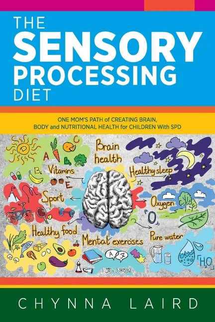 The Sensory Processing Diet: One Mom's Path of Creating Brain, Body and Nutritional Health for Children with SPD - Paperback