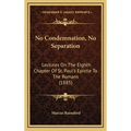 No Condemnation, No Separation: Lectures On The Eighth Chapter Of St. Paul's Epistle To The Romans (1885) - Hardcover