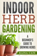 Indoor Herb Gardening: A Beginner's Guide to Growing Herbs - Paperback
