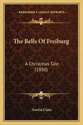 The Bells Of Freiburg: A Christmas Tale (1880) - Paperback