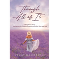 Through All of It: A Daughter's Story: Navigating the Dementia Journey with Her Mom and Dad - Paperback