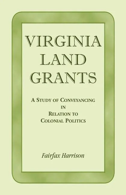 Virginia Land Grants: A Study of Conveyancing in Relation to Colonial Politics - Paperback