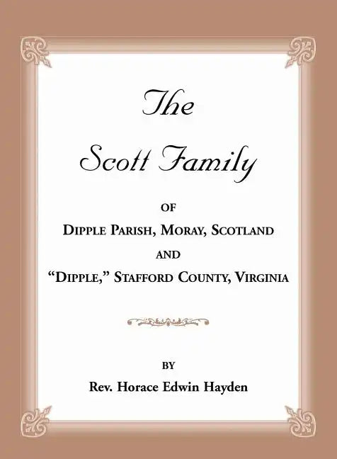 The Scott Family of Dipple Parish, Moray, Scotland and "Dipple," Stafford County, Virginia: Taken from A Genealogy of the Glassell Family of Scotland - Paperback