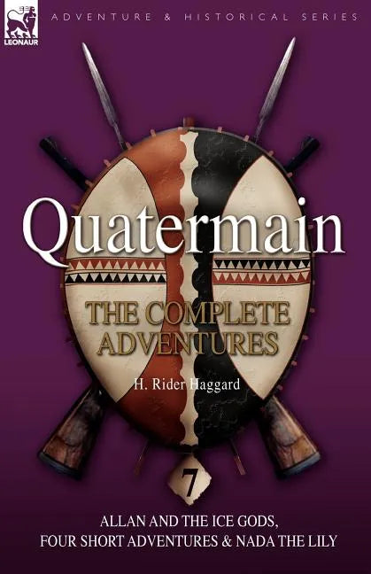 Quatermain: the Complete Adventures: 7-Allan and the Ice Gods, Four Short Adventures & Nada the Lily - Paperback