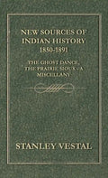 New Sources of Indian History 1850-1891: The Ghost Dance, the Prairie Sioux - A Miscellany - Hardcover