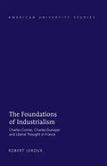 The Foundations of Industrialism: Charles Comte, Charles Dunoyer and Liberal Thought in France - Hardcover