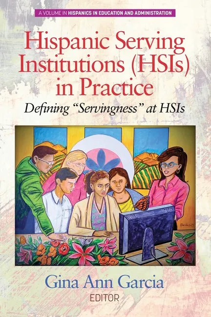 Hispanic Serving Institutions (HSIs) in Practice: Defining Servingness at HSIs - Paperback