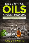 Essential Oils Ancient Medicine: The Beginners Reference Guide for Young, Natural and Healing Living with Aromatherapy - Paperback