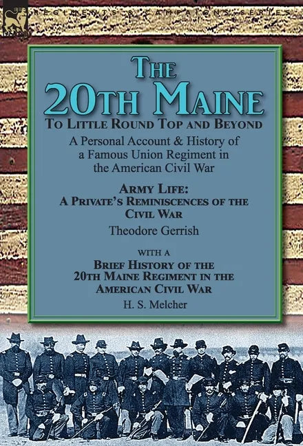 The 20th Maine-To Little Round Top and Beyond: a Personal Account & History of a Famous Union Regiment in the American Civil War - Hardcover