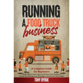 Running a Food Truck Business: A Complete Guide for Beginners About How to Start a Successful Food Truck Business, Use the Best Management Techniques - Paperback