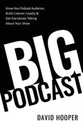 Big Podcast - Grow Your Podcast Audience, Build Listener Loyalty, and Get Everybody Talking About Your Show - Paperback