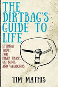 The Dirtbag's Guide to Life: Eternal Truth for Hiker Trash, Ski Bums, and Vagabonds - Paperback
