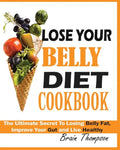 Lose Your Belly Diet Cookbook: The Ultimate Secret to Losing Belly Fat, Improve Your Gut and Live Healthy. - Paperback
