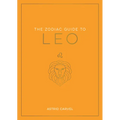 The Zodiac Guide to Leo: The Ultimate Guide to Understanding Your Star Sign, Unlocking Your Destiny and Decoding the Wisdom of the Stars - Hardcover