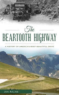 The Beartooth Highway: A History of America S Most Beautiful Drive - Hardcover