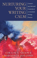Nurturing Your Writing Calm: Connecting Calm and Creativity in a Consistent Writing Practice - Paperback