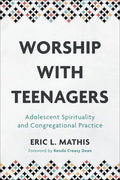 Worship with Teenagers: Adolescent Spirituality and Congregational Practice - Paperback