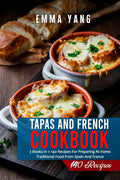 Tapas And French Cookbook: 2 Books In 1: 140 Recipes For Preparing At Home Traditional Food From Spain And France - Paperback