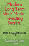 Modern Long Term Stock Market Investing Secrets!: $0 to $200,000 by Age 25 - Paperback