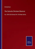The Calcutta Christian Observer: Vol. XXVII Old Series/Vol. XIX New Series - Paperback