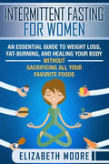 Intermittent Fasting for Women: An Essential Guide to Weight Loss, Fat-Burning, and Healing Your Body Without Sacrificing All Your Favorite Foods - Paperback