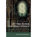 At the Altar of Wall Street: The Rituals, Myths, Theologies, Sacraments, and Mission of the Religion Known as the Modern Global Economy - Paperback