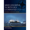 Kriegsmarine North Sea Command 1939-42: Germany's Coastal Naval Campaign - Paperback