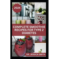 Complete Smoothie Recipes for Type 2 Diabetes: Quick and Easy to Prepare Fruits Blends to Control Blood Sugar and Prevent General Diabetes - Paperback