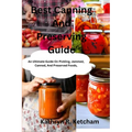 Best Canning And Preserving Guide: An Ultimate Guide On Pickling, Jammed, Canned, And Preserved Foods, And The Latest Recipes Techniques For Preservin - Paperback